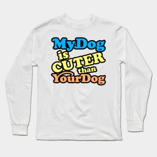 My Dog is Cuter than your Dog Long Sleeve T-Shirt